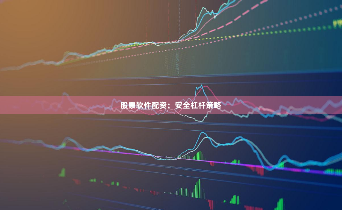股票软件配资：安全杠杆策略